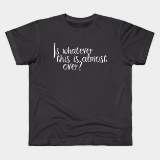 Is Whatever This Is Almost Over? Kids T-Shirt